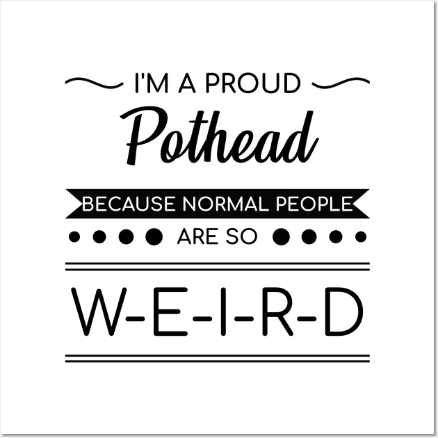 Pothead Becuase Normal People Are so Weird Gift Wall Art by bigD